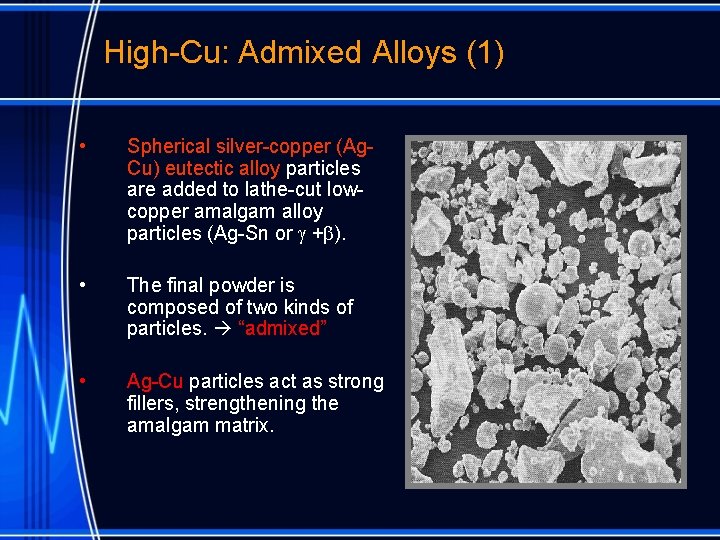 High-Cu: Admixed Alloys (1) • Spherical silver-copper (Ag. Cu) eutectic alloy particles are added