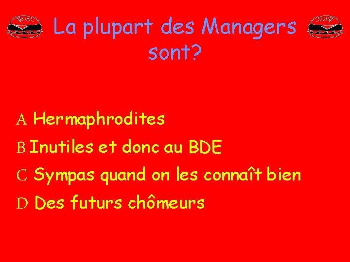 La plupart des Managers sont? A Hermaphrodites B Inutiles et donc au BDE C La plupart des Managers sont? A Hermaphrodites B Inutiles et donc au BDE C