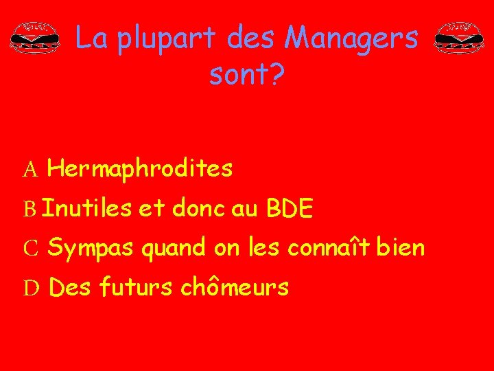 La plupart des Managers sont? A Hermaphrodites B Inutiles et donc au BDE C