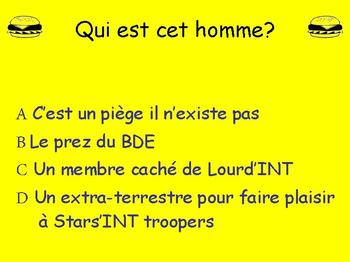 Qui est cet homme? A C’est un piège il n’existe pas B Le prez