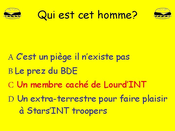 Qui est cet homme? A C’est un piège il n’existe pas B Le prez Qui est cet homme? A C’est un piège il n’existe pas B Le prez