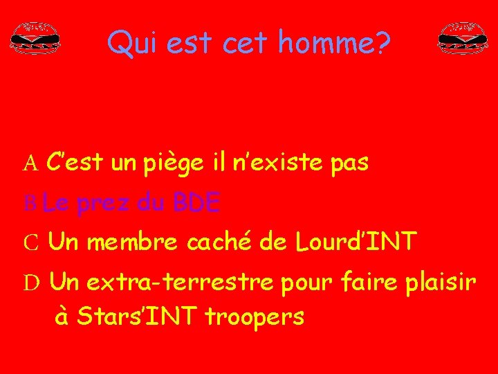 Qui est cet homme? A C’est un piège il n’existe pas B Le prez Qui est cet homme? A C’est un piège il n’existe pas B Le prez