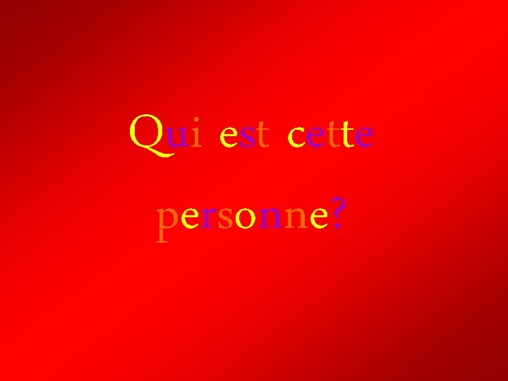 Qui est cette personne? Qui est cette personne?