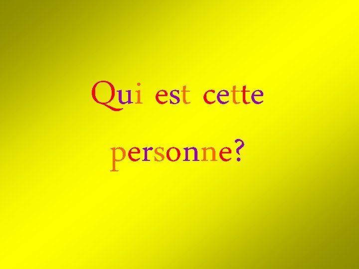 Qui est cette personne? Qui est cette personne?