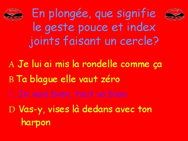 En plongée, que signifie le geste pouce et index joints faisant un cercle? A En plongée, que signifie le geste pouce et index joints faisant un cercle? A