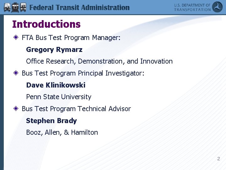 Introductions FTA Bus Test Program Manager: Gregory Rymarz Office Research, Demonstration, and Innovation Bus