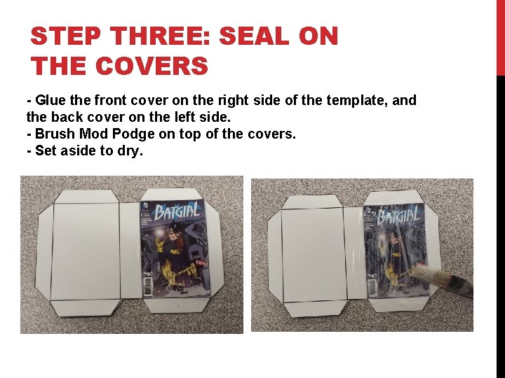 STEP THREE: SEAL ON THE COVERS - Glue the front cover on the right