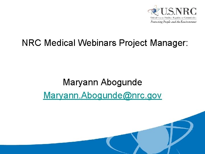  NRC Medical Webinars Project Manager: Maryann Abogunde Maryann. Abogunde@nrc. gov 