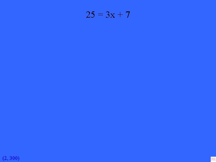 25 = 3 x + 7 (2, 300) 
