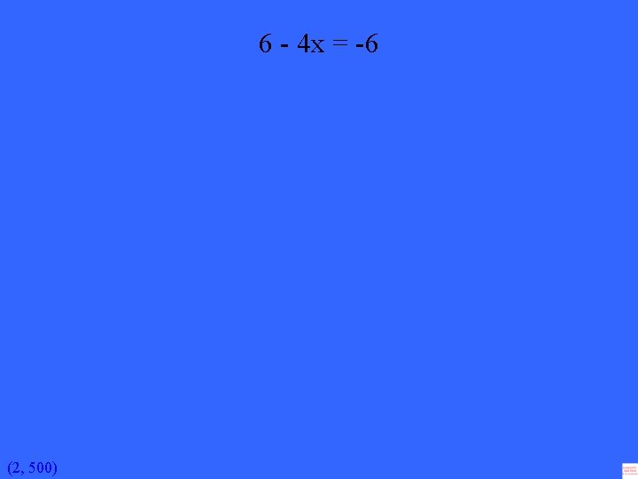 6 - 4 x = -6 (2, 500) 