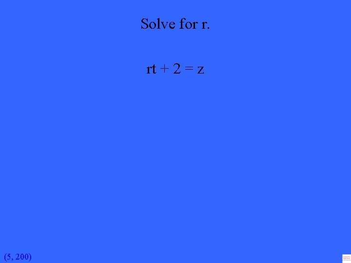 Solve for r. rt + 2 = z (5, 200) 