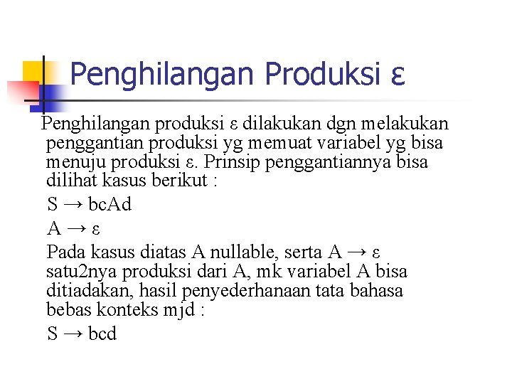 Penghilangan Produksi ε Penghilangan produksi ε dilakukan dgn melakukan penggantian produksi yg memuat variabel Penghilangan Produksi ε Penghilangan produksi ε dilakukan dgn melakukan penggantian produksi yg memuat variabel