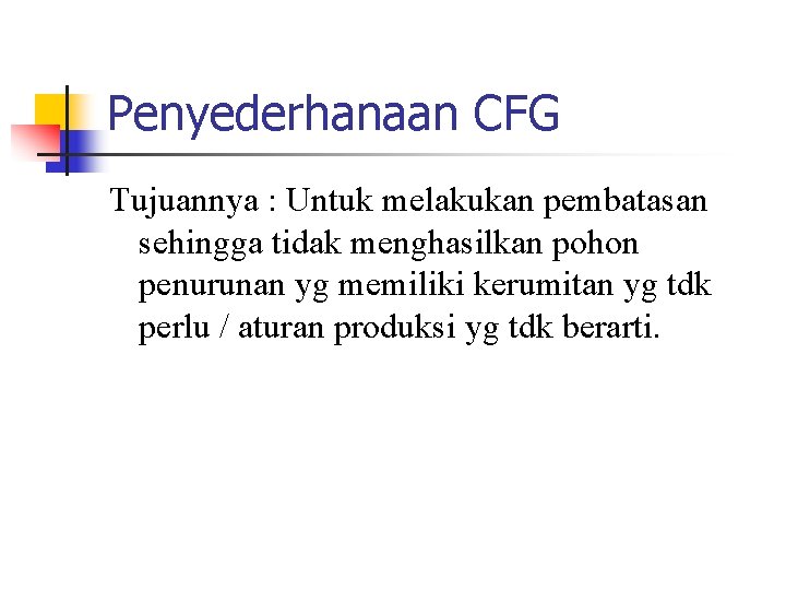 Penyederhanaan CFG Tujuannya : Untuk melakukan pembatasan sehingga tidak menghasilkan pohon penurunan yg memiliki