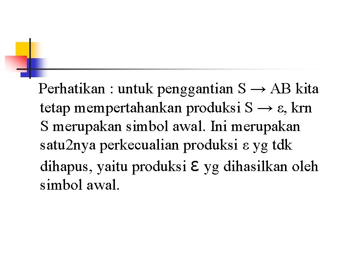 Perhatikan : untuk penggantian S → AB kita tetap mempertahankan produksi S → ε,