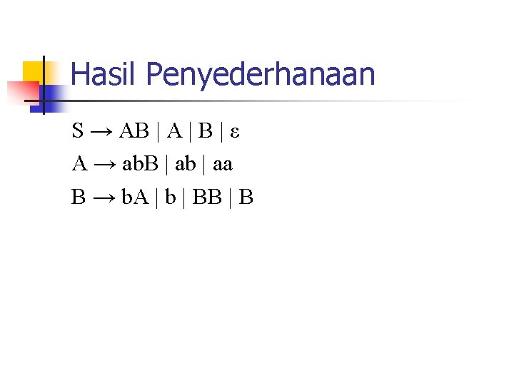 Hasil Penyederhanaan S → AB | A | B | ε A → ab.