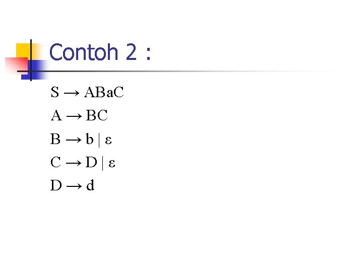 Contoh 2 : S → ABa. C A → BC B→b|ε C→D|ε D→d 