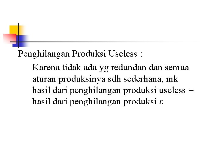 Penghilangan Produksi Useless : Karena tidak ada yg redundan semua aturan produksinya sdh sederhana,