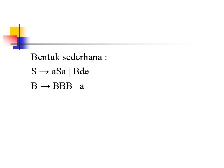 Bentuk sederhana : S → a. Sa | Bde B → BBB | a