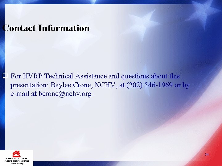 Contact Information q For HVRP Technical Assistance and questions about this presentation: Baylee Crone,