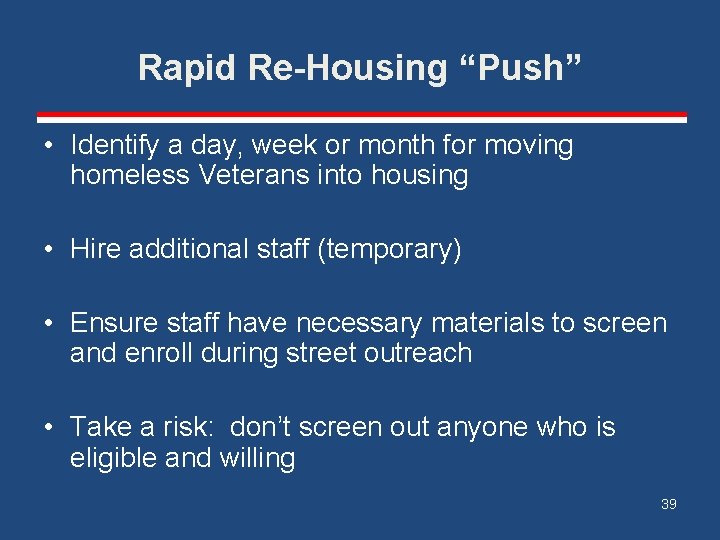 Rapid Re-Housing “Push” • Identify a day, week or month for moving homeless Veterans