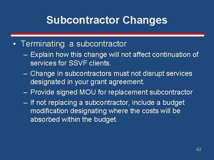 Subcontractor Changes • Terminating a subcontractor – Explain how this change will not affect