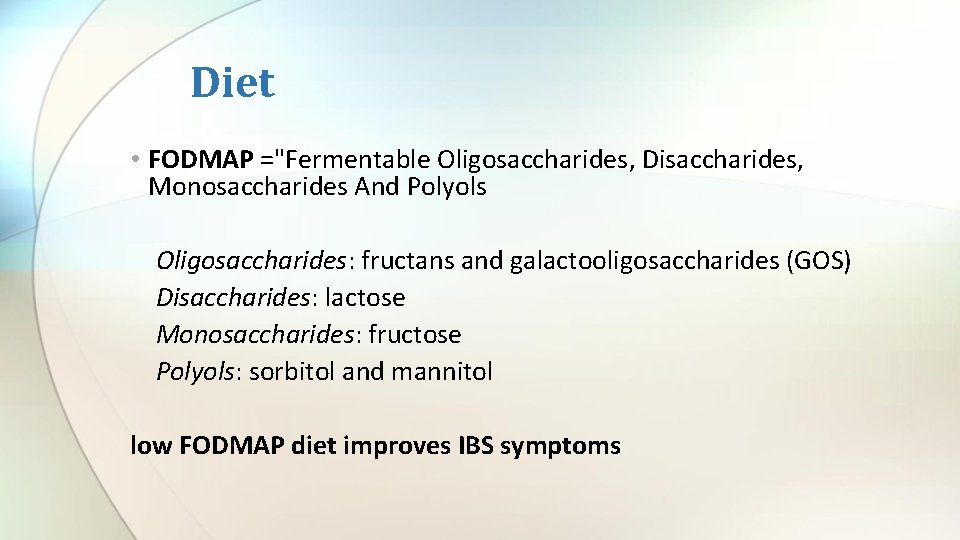 Diet • FODMAP ="Fermentable Oligosaccharides, Disaccharides, Monosaccharides And Polyols Oligosaccharides: fructans and galactooligosaccharides (GOS)