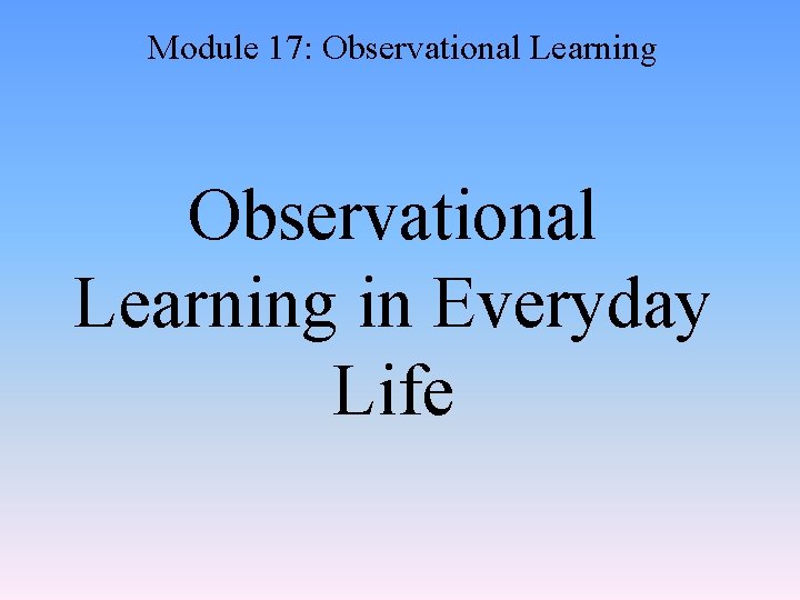 Module 17: Observational Learning in Everyday Life 