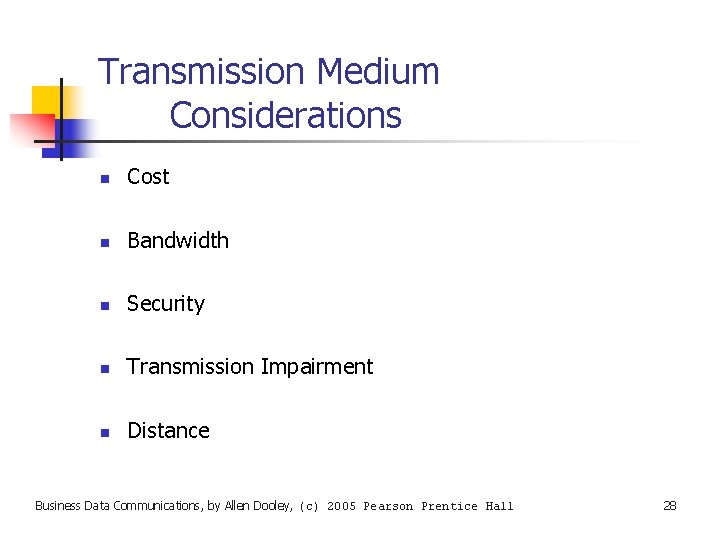 Transmission Medium Considerations n Cost n Bandwidth n Security n Transmission Impairment n Distance