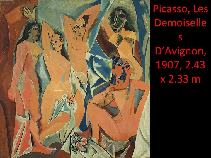 Picasso, Les Demoiselle s D’Avignon, 1907, 2. 43 x 2. 33 m 