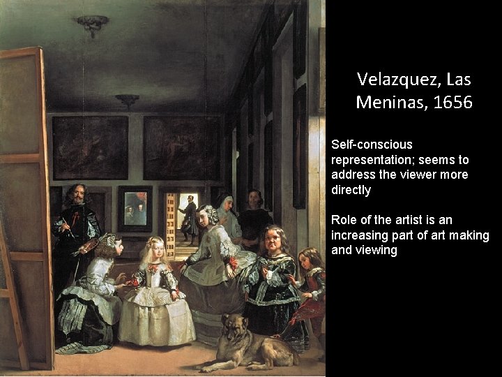 Velazquez, Las Meninas, 1656 Self-conscious representation; seems to address the viewer more directly Role