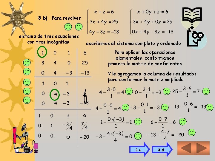 3 b) Para resolver sistema de tres ecuaciones con tres incógnitas escribimos el sistema