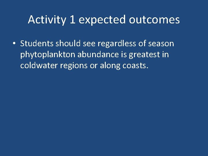 Activity 1 expected outcomes • Students should see regardless of season phytoplankton abundance is