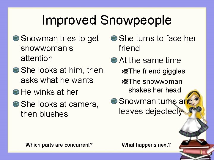 Improved Snowpeople Snowman tries to get snowwoman’s attention She looks at him, then asks