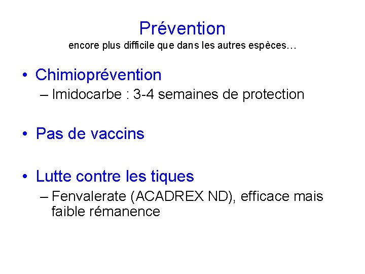 Prévention encore plus difficile que dans les autres espèces… • Chimioprévention – Imidocarbe :