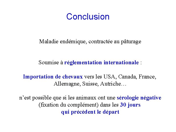 Conclusion Maladie endémique, contractée au pâturage Soumise à réglementation internationale : Importation de chevaux