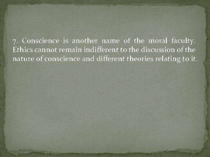 7. Conscience is another name of the moral faculty. Ethics cannot remain indifferent to