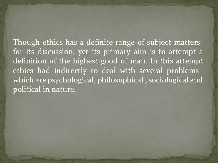 Though ethics has a definite range of subject matters for its discussion, yet its