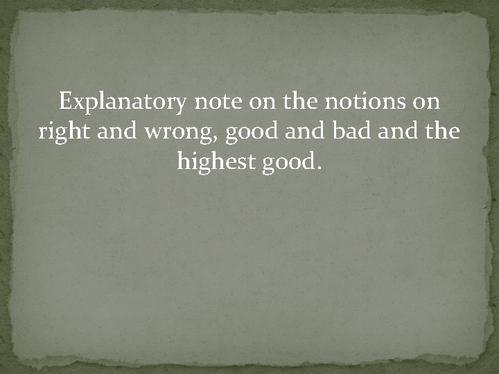 Explanatory note on the notions on right and wrong, good and bad and the