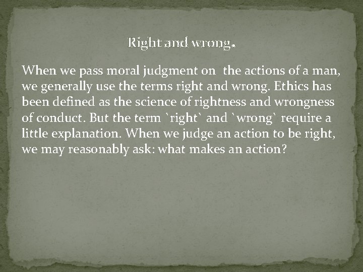 Right and wrong. When we pass moral judgment on the actions of a man,
