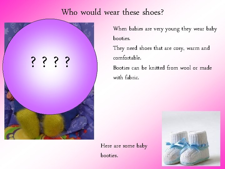 Who would wear these shoes? ? ? When babies are very young they wear