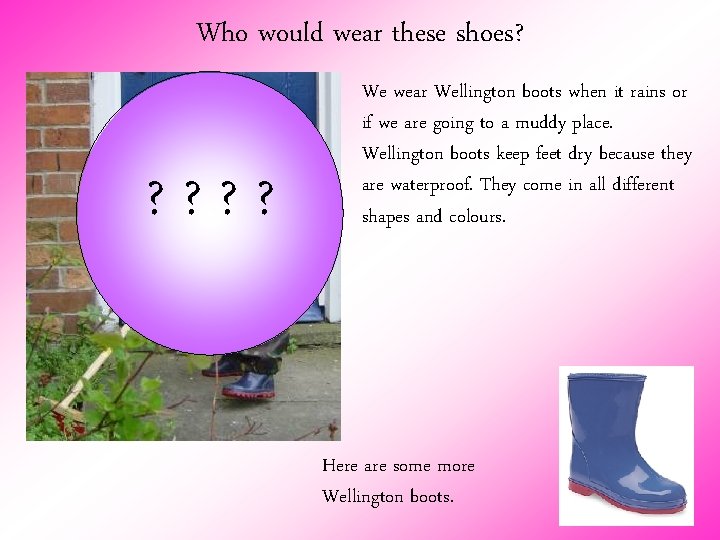 Who would wear these shoes? ? ? We wear Wellington boots when it rains