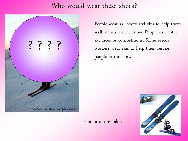 Who would wear these shoes? ? ? People wear ski boots and skis to