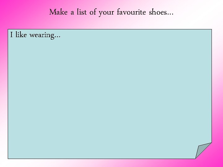 Make a list of your favourite shoes… I like wearing… 