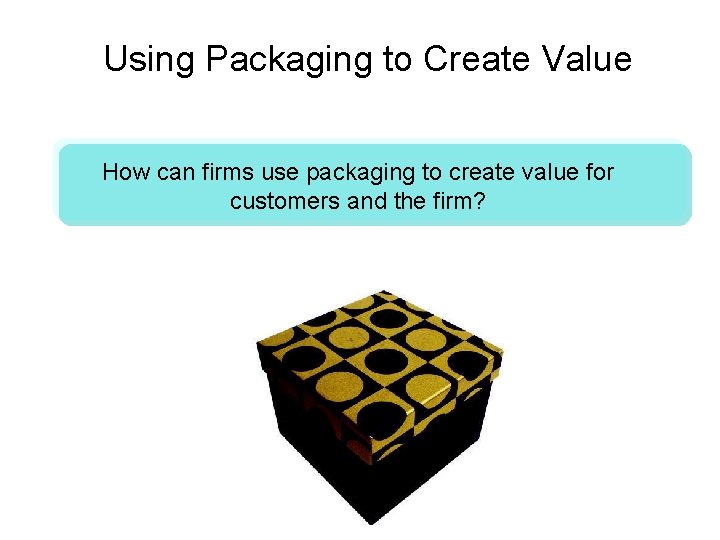 10 -30 Using Packaging to Create Value How can firms use packaging to create