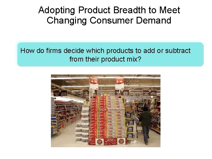 10 -8 Adopting Product Breadth to Meet Changing Consumer Demand How do firms decide