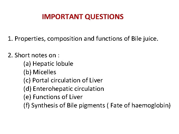  IMPORTANT QUESTIONS 1. Properties, composition and functions of Bile juice. 2. Short notes