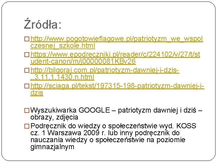 Źródła: � http: //www. pogotowieflagowe. pl/patriotyzm_we_wspol czesnej_szkole. html � https: //www. epodreczniki. pl/reader/c/224102/v/27/t/st udent-canon/m/j