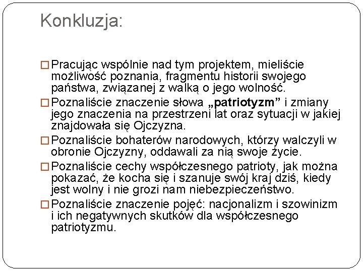 Konkluzja: � Pracując wspólnie nad tym projektem, mieliście możliwość poznania, fragmentu historii swojego państwa,