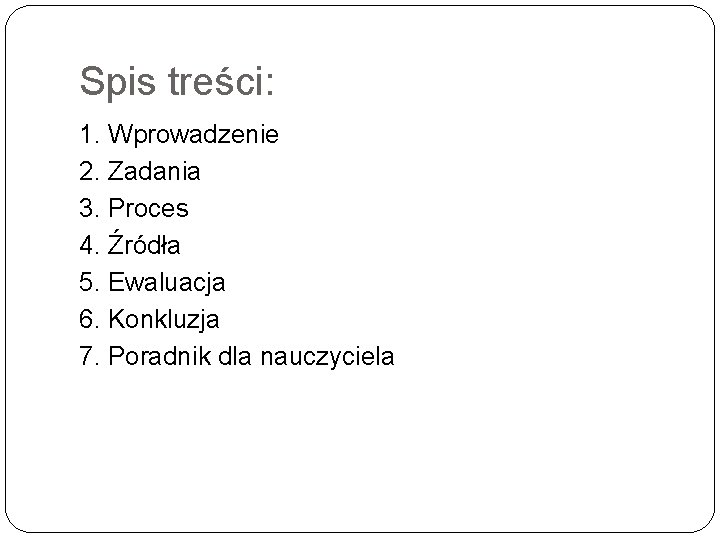 Spis treści: 1. Wprowadzenie 2. Zadania 3. Proces 4. Źródła 5. Ewaluacja 6. Konkluzja