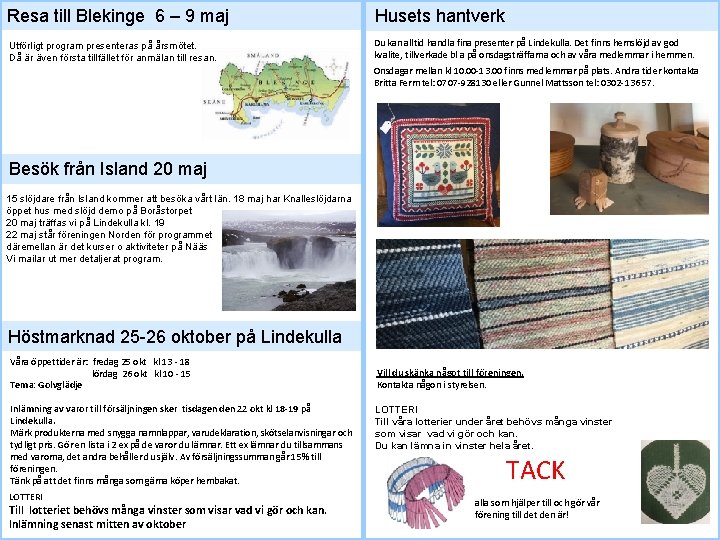 Resa till Blekinge 6 – 9 maj Utförligt program presenteras på årsmötet. Då är